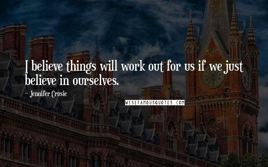 Jennifer Crusie Quotes: I believe things will work out for us if we just believe in ourselves.