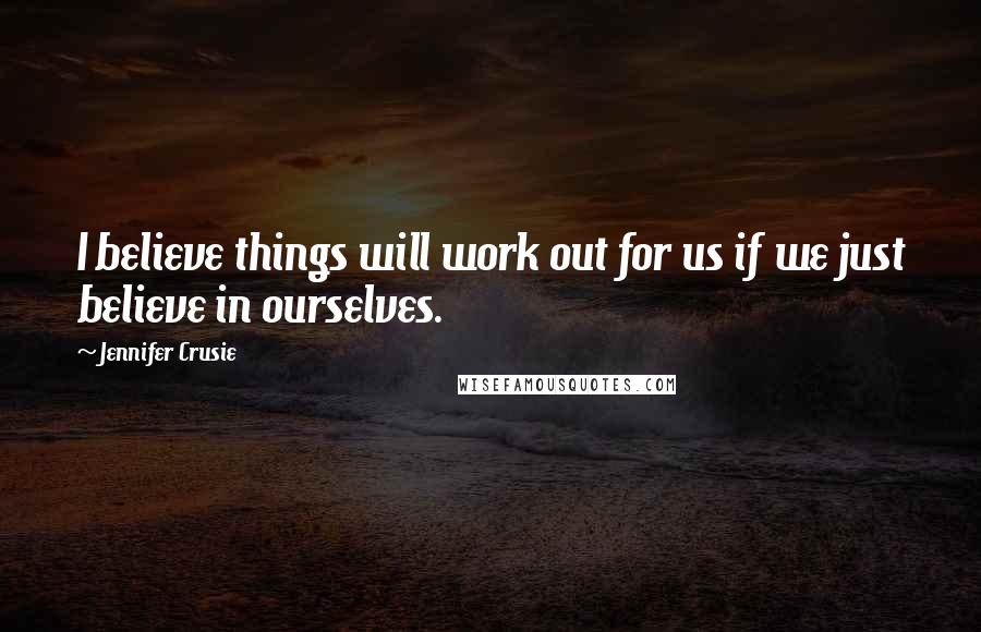 Jennifer Crusie Quotes: I believe things will work out for us if we just believe in ourselves.