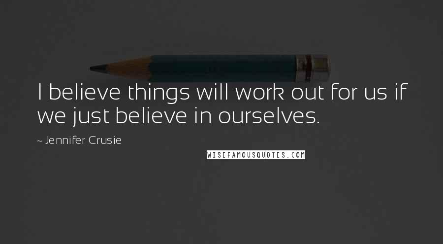 Jennifer Crusie Quotes: I believe things will work out for us if we just believe in ourselves.