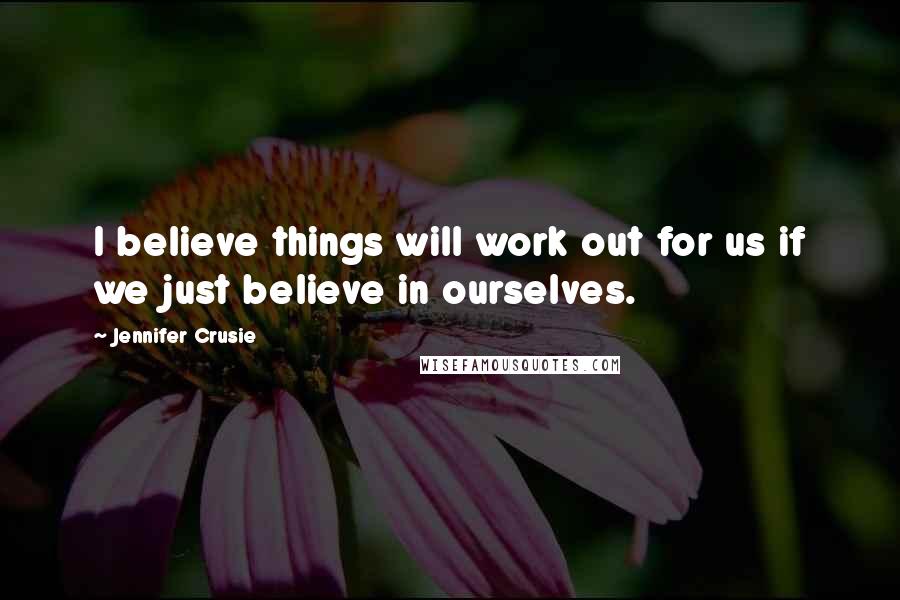 Jennifer Crusie Quotes: I believe things will work out for us if we just believe in ourselves.
