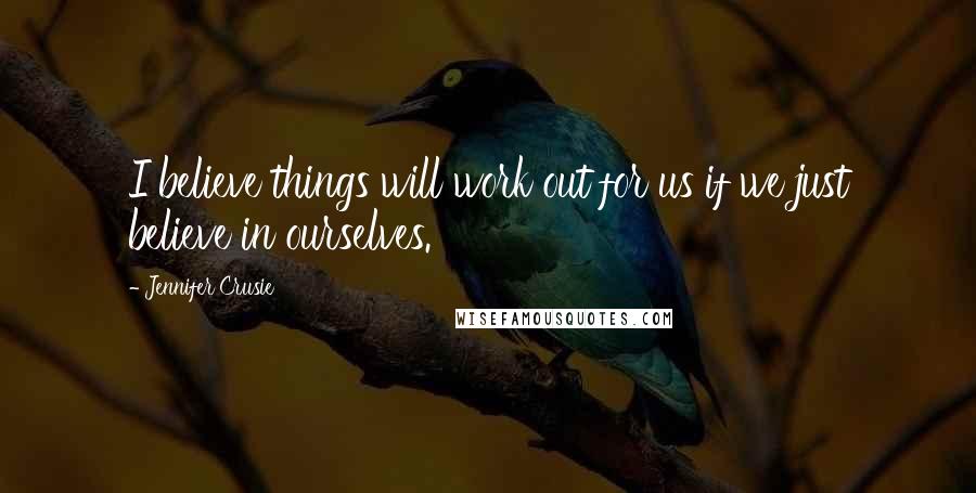 Jennifer Crusie Quotes: I believe things will work out for us if we just believe in ourselves.