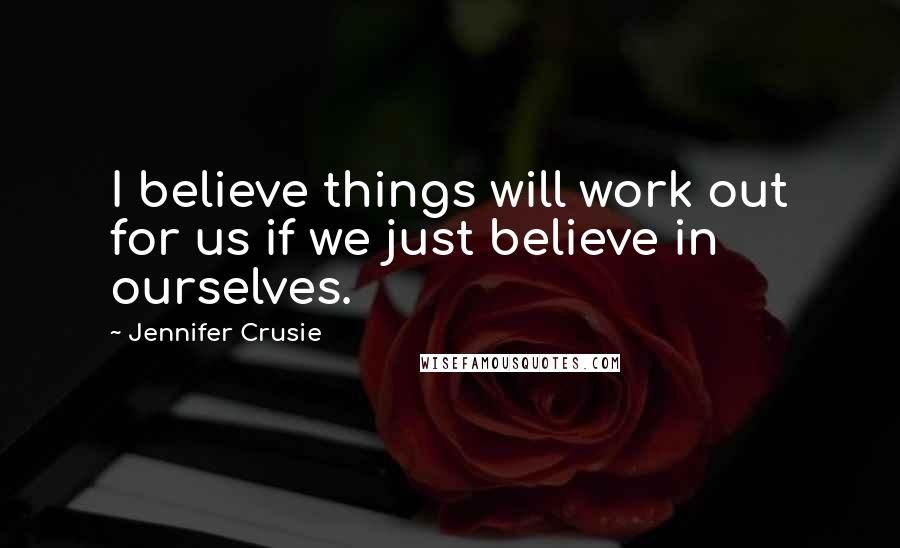 Jennifer Crusie Quotes: I believe things will work out for us if we just believe in ourselves.
