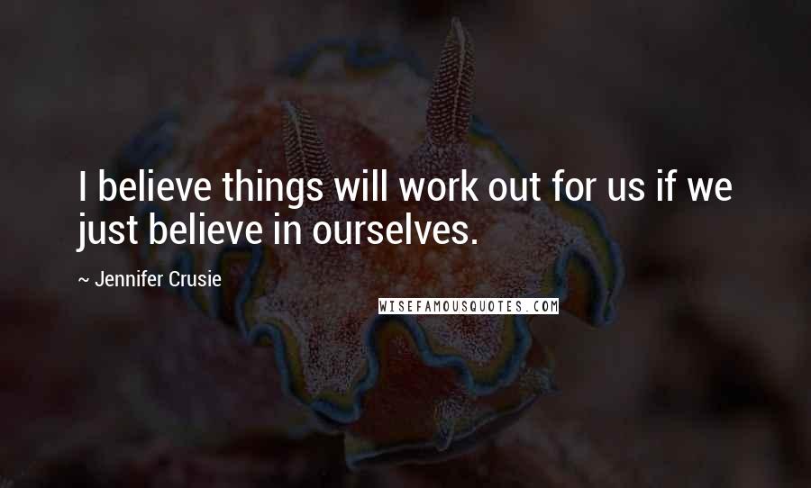 Jennifer Crusie Quotes: I believe things will work out for us if we just believe in ourselves.