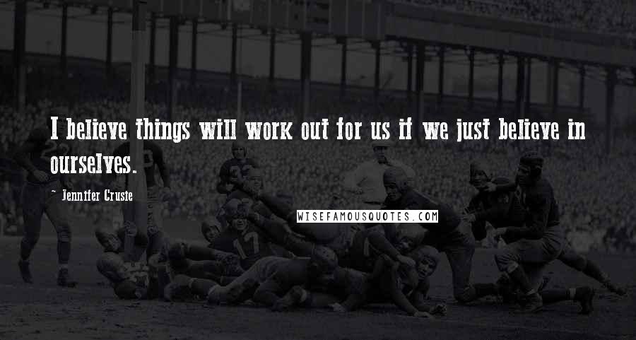 Jennifer Crusie Quotes: I believe things will work out for us if we just believe in ourselves.