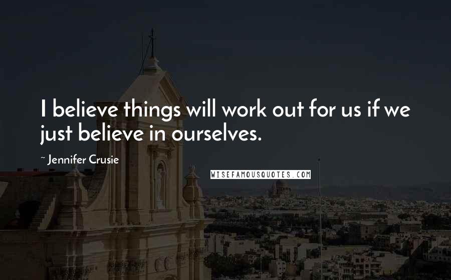 Jennifer Crusie Quotes: I believe things will work out for us if we just believe in ourselves.