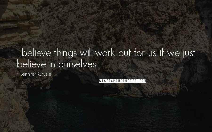 Jennifer Crusie Quotes: I believe things will work out for us if we just believe in ourselves.
