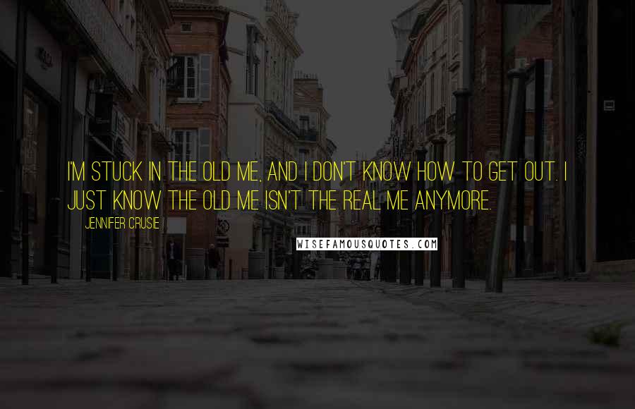 Jennifer Crusie Quotes: I'm stuck in the old me, and I don't know how to get out. I just know the old me isn't the real me anymore.