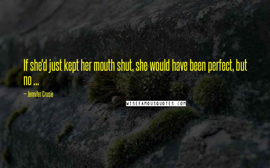 Jennifer Crusie Quotes: If she'd just kept her mouth shut, she would have been perfect, but no ...