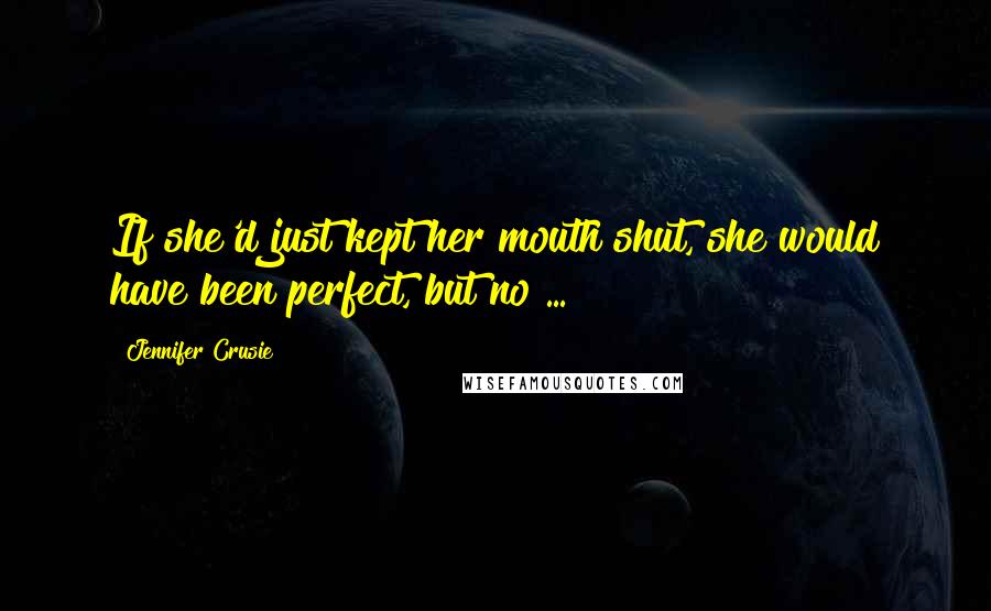 Jennifer Crusie Quotes: If she'd just kept her mouth shut, she would have been perfect, but no ...