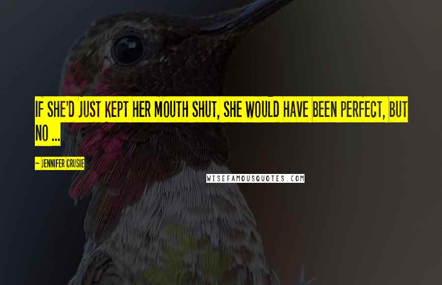 Jennifer Crusie Quotes: If she'd just kept her mouth shut, she would have been perfect, but no ...