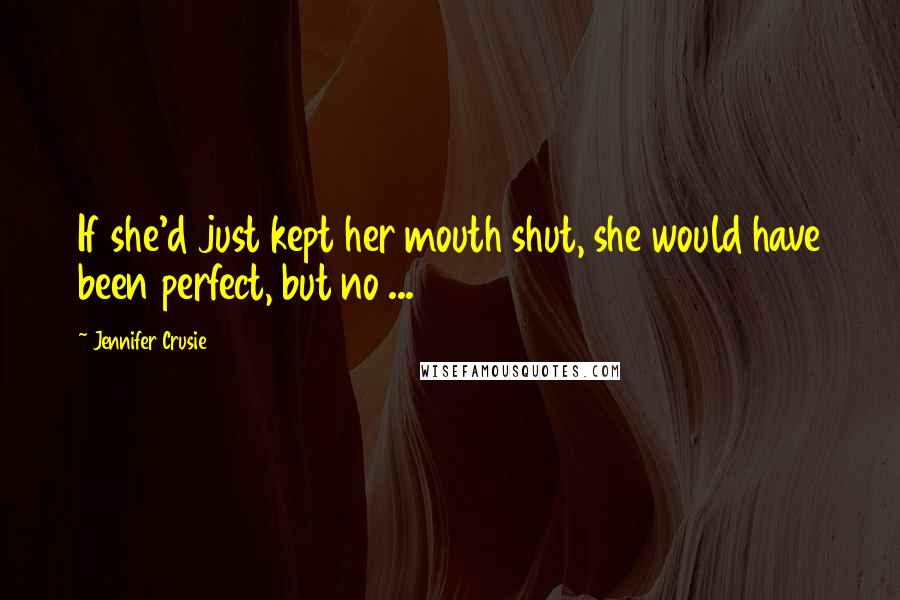 Jennifer Crusie Quotes: If she'd just kept her mouth shut, she would have been perfect, but no ...