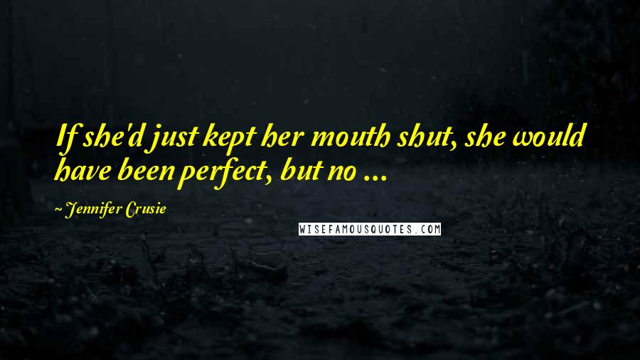 Jennifer Crusie Quotes: If she'd just kept her mouth shut, she would have been perfect, but no ...