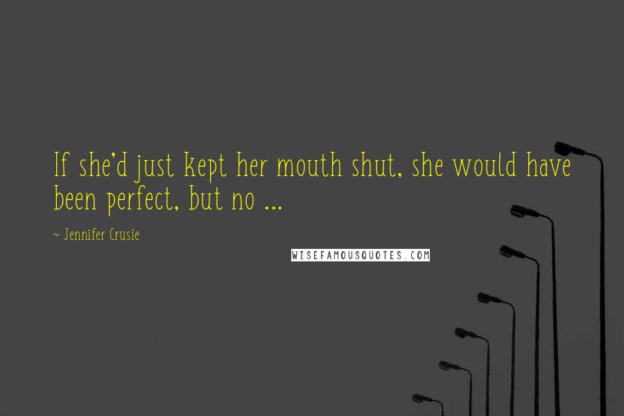 Jennifer Crusie Quotes: If she'd just kept her mouth shut, she would have been perfect, but no ...