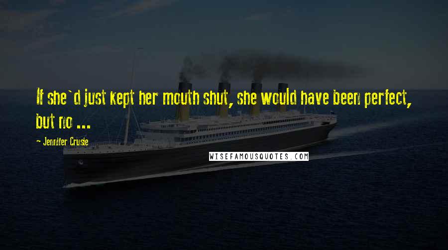 Jennifer Crusie Quotes: If she'd just kept her mouth shut, she would have been perfect, but no ...