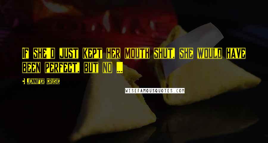Jennifer Crusie Quotes: If she'd just kept her mouth shut, she would have been perfect, but no ...
