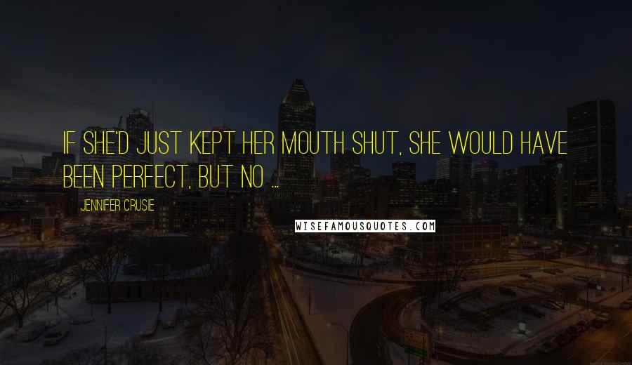 Jennifer Crusie Quotes: If she'd just kept her mouth shut, she would have been perfect, but no ...