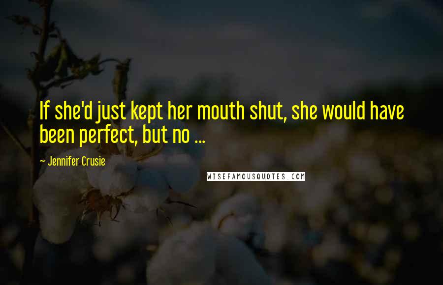 Jennifer Crusie Quotes: If she'd just kept her mouth shut, she would have been perfect, but no ...