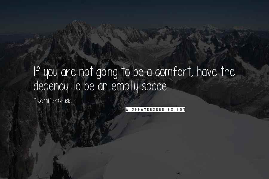 Jennifer Crusie Quotes: If you are not going to be a comfort, have the decency to be an empty space.