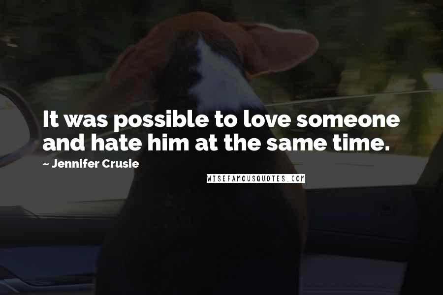 Jennifer Crusie Quotes: It was possible to love someone and hate him at the same time.