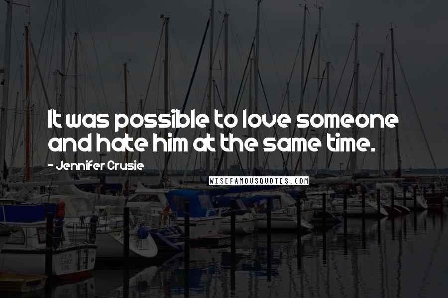 Jennifer Crusie Quotes: It was possible to love someone and hate him at the same time.