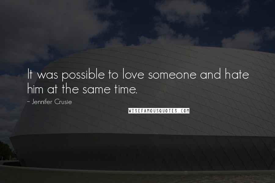 Jennifer Crusie Quotes: It was possible to love someone and hate him at the same time.