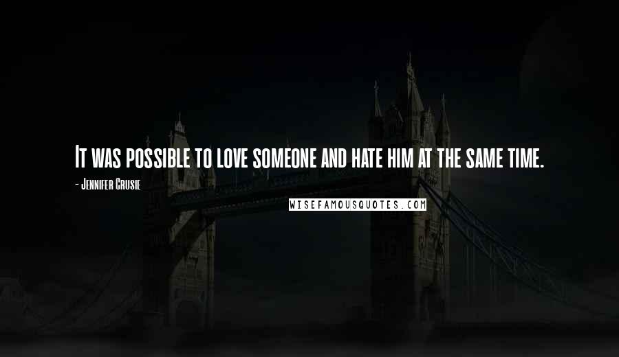 Jennifer Crusie Quotes: It was possible to love someone and hate him at the same time.