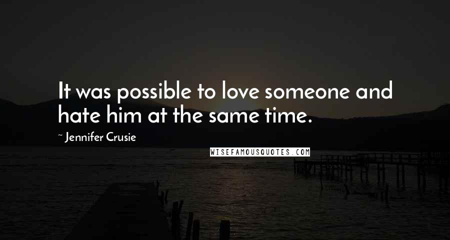 Jennifer Crusie Quotes: It was possible to love someone and hate him at the same time.