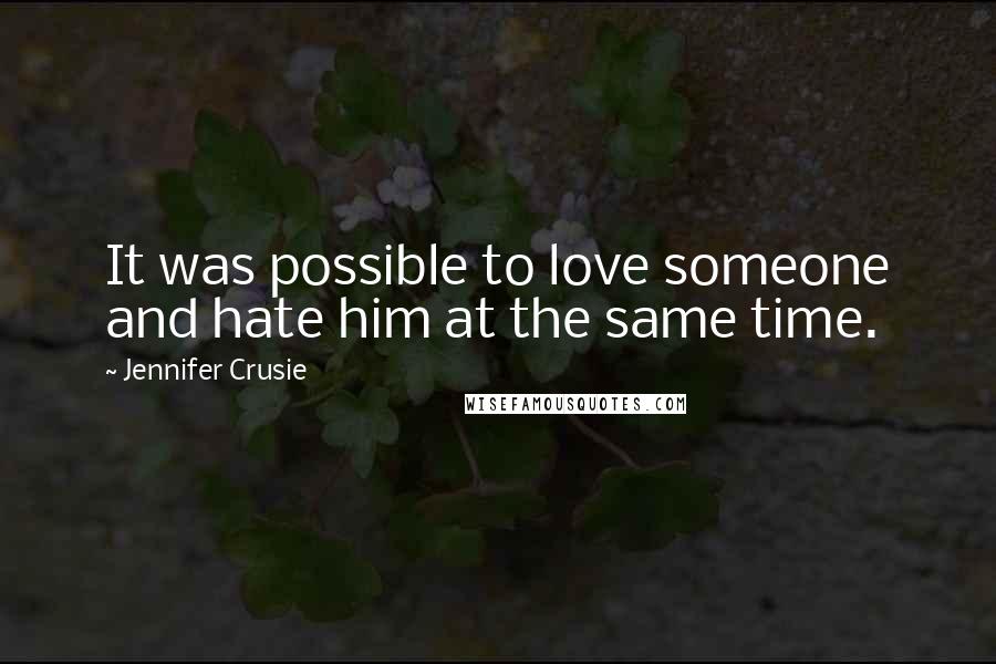 Jennifer Crusie Quotes: It was possible to love someone and hate him at the same time.