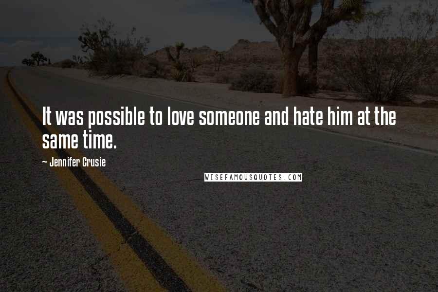 Jennifer Crusie Quotes: It was possible to love someone and hate him at the same time.