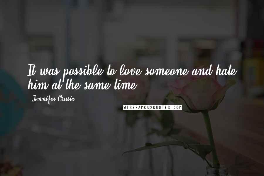 Jennifer Crusie Quotes: It was possible to love someone and hate him at the same time.