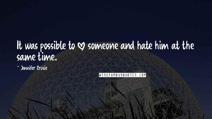 Jennifer Crusie Quotes: It was possible to love someone and hate him at the same time.