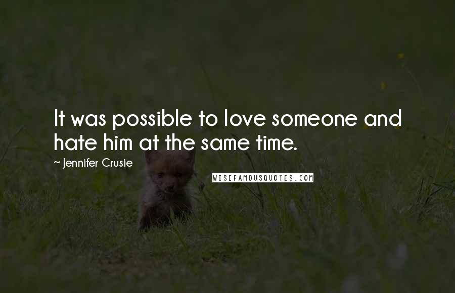 Jennifer Crusie Quotes: It was possible to love someone and hate him at the same time.