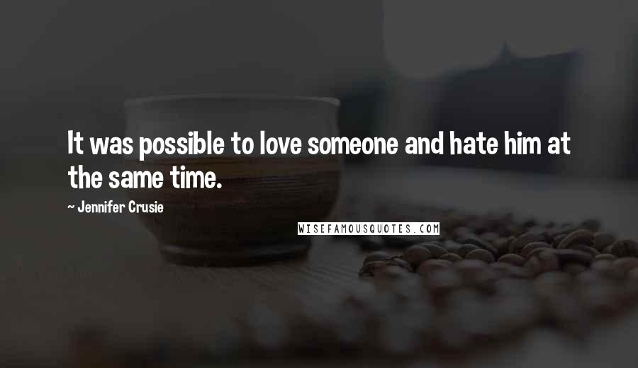 Jennifer Crusie Quotes: It was possible to love someone and hate him at the same time.