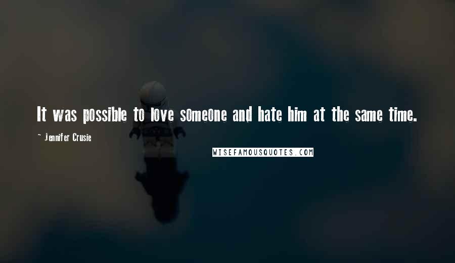 Jennifer Crusie Quotes: It was possible to love someone and hate him at the same time.