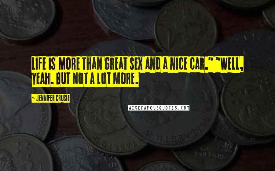 Jennifer Crusie Quotes: Life is more than great sex and a nice car." "Well, yeah. But not a lot more.