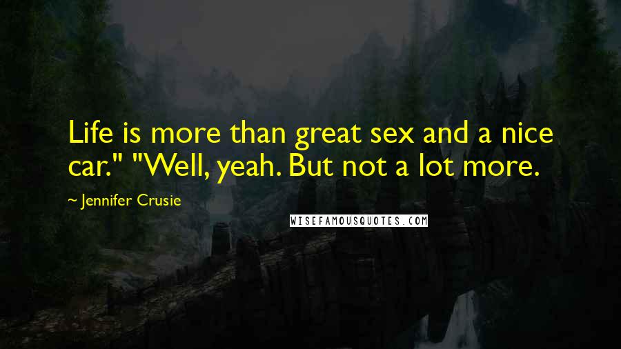 Jennifer Crusie Quotes: Life is more than great sex and a nice car." "Well, yeah. But not a lot more.