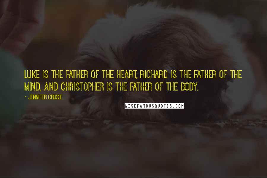 Jennifer Crusie Quotes: Luke is the father of the heart, Richard is the father of the mind, and Christopher is the father of the body.