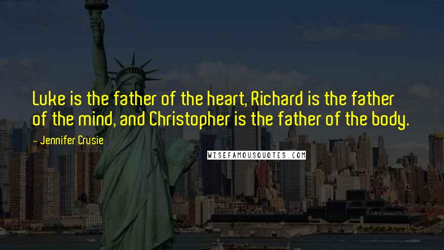 Jennifer Crusie Quotes: Luke is the father of the heart, Richard is the father of the mind, and Christopher is the father of the body.