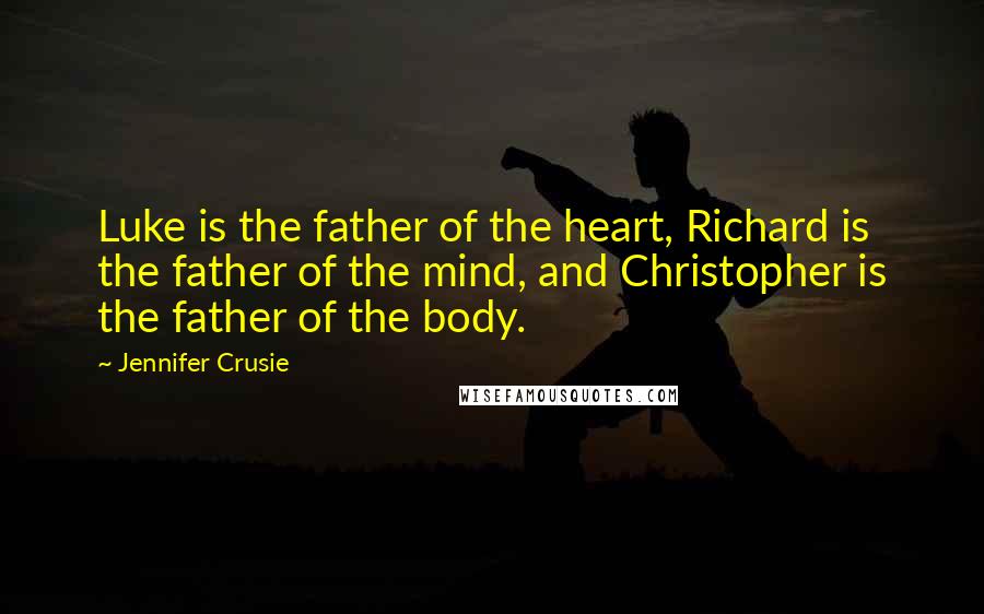 Jennifer Crusie Quotes: Luke is the father of the heart, Richard is the father of the mind, and Christopher is the father of the body.