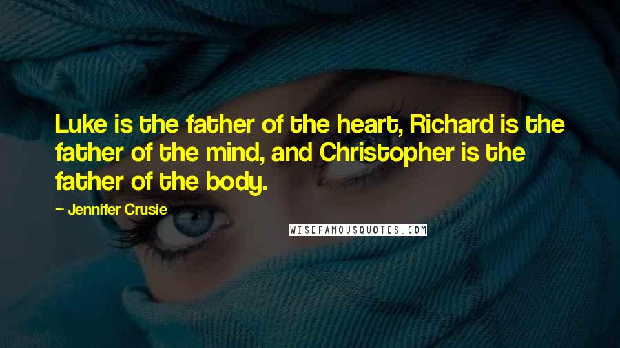 Jennifer Crusie Quotes: Luke is the father of the heart, Richard is the father of the mind, and Christopher is the father of the body.