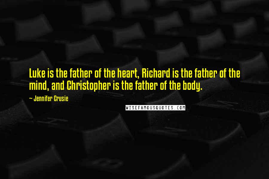 Jennifer Crusie Quotes: Luke is the father of the heart, Richard is the father of the mind, and Christopher is the father of the body.