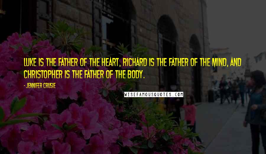 Jennifer Crusie Quotes: Luke is the father of the heart, Richard is the father of the mind, and Christopher is the father of the body.