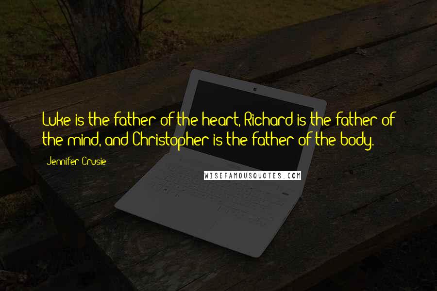 Jennifer Crusie Quotes: Luke is the father of the heart, Richard is the father of the mind, and Christopher is the father of the body.