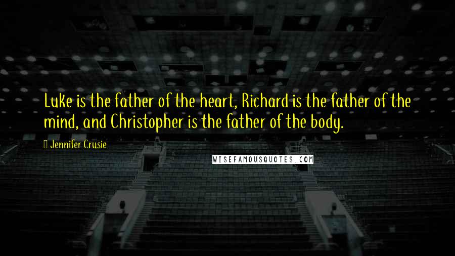 Jennifer Crusie Quotes: Luke is the father of the heart, Richard is the father of the mind, and Christopher is the father of the body.