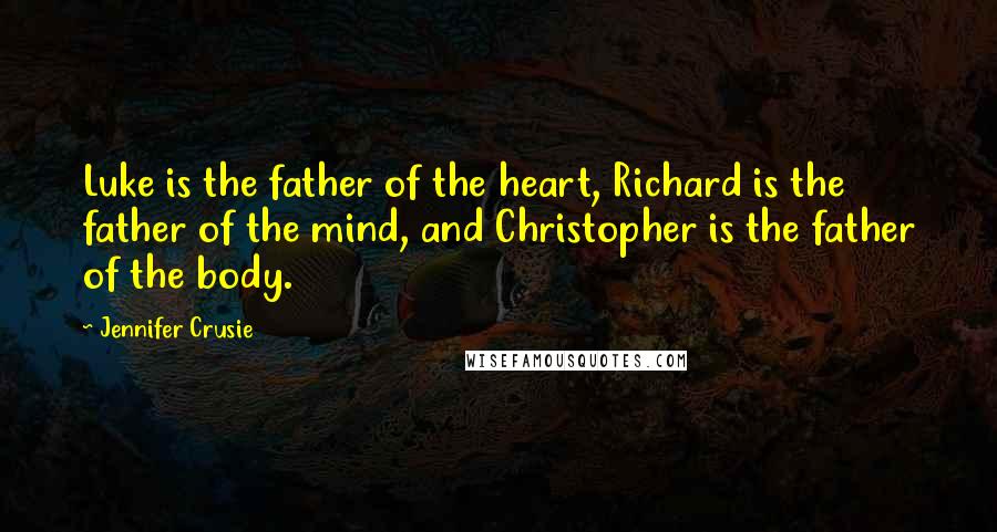 Jennifer Crusie Quotes: Luke is the father of the heart, Richard is the father of the mind, and Christopher is the father of the body.