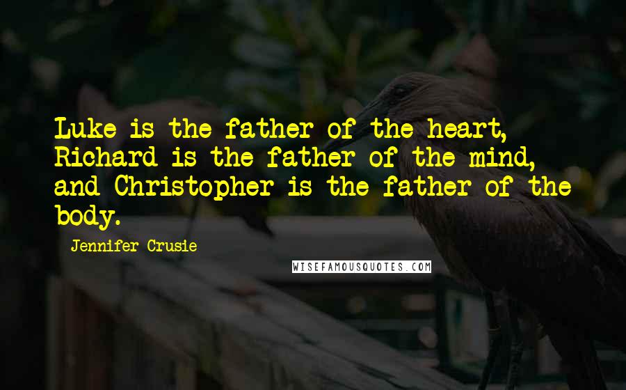 Jennifer Crusie Quotes: Luke is the father of the heart, Richard is the father of the mind, and Christopher is the father of the body.