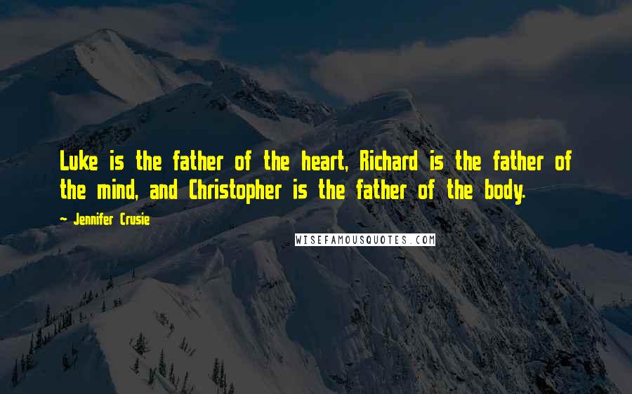 Jennifer Crusie Quotes: Luke is the father of the heart, Richard is the father of the mind, and Christopher is the father of the body.