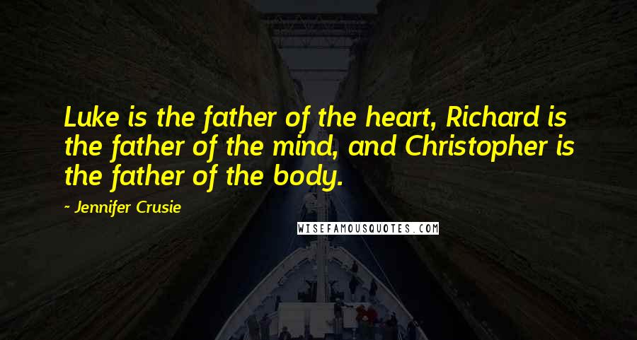 Jennifer Crusie Quotes: Luke is the father of the heart, Richard is the father of the mind, and Christopher is the father of the body.