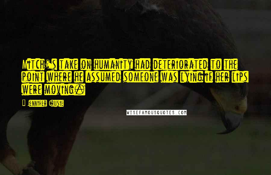 Jennifer Crusie Quotes: Mitch's take on humanity had deteriorated to the point where he assumed someone was lying if her lips were moving.