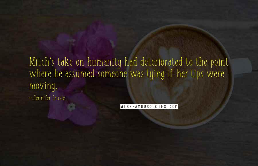 Jennifer Crusie Quotes: Mitch's take on humanity had deteriorated to the point where he assumed someone was lying if her lips were moving.